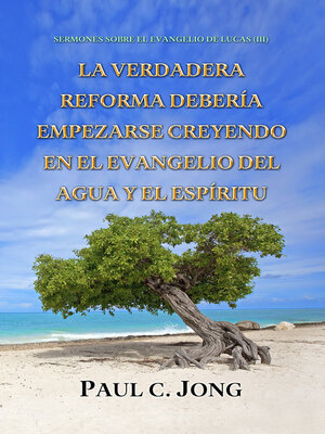 cover image of SERMONES SOBRE EL EVANGELIO DE LUCAS (III)--LA VERDADERA REFORMA DEBERÍA EMPEZARSE CREYENDO EN EL EVANGELIO DEL AGUA Y EL ESPÍRITU